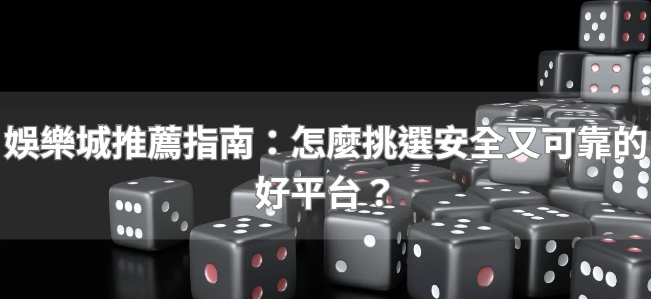 娛樂城推薦指南：怎麼挑選安全又可靠的好平台？